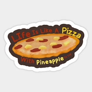 life is like a pizza, with pineapple on top. Sticker